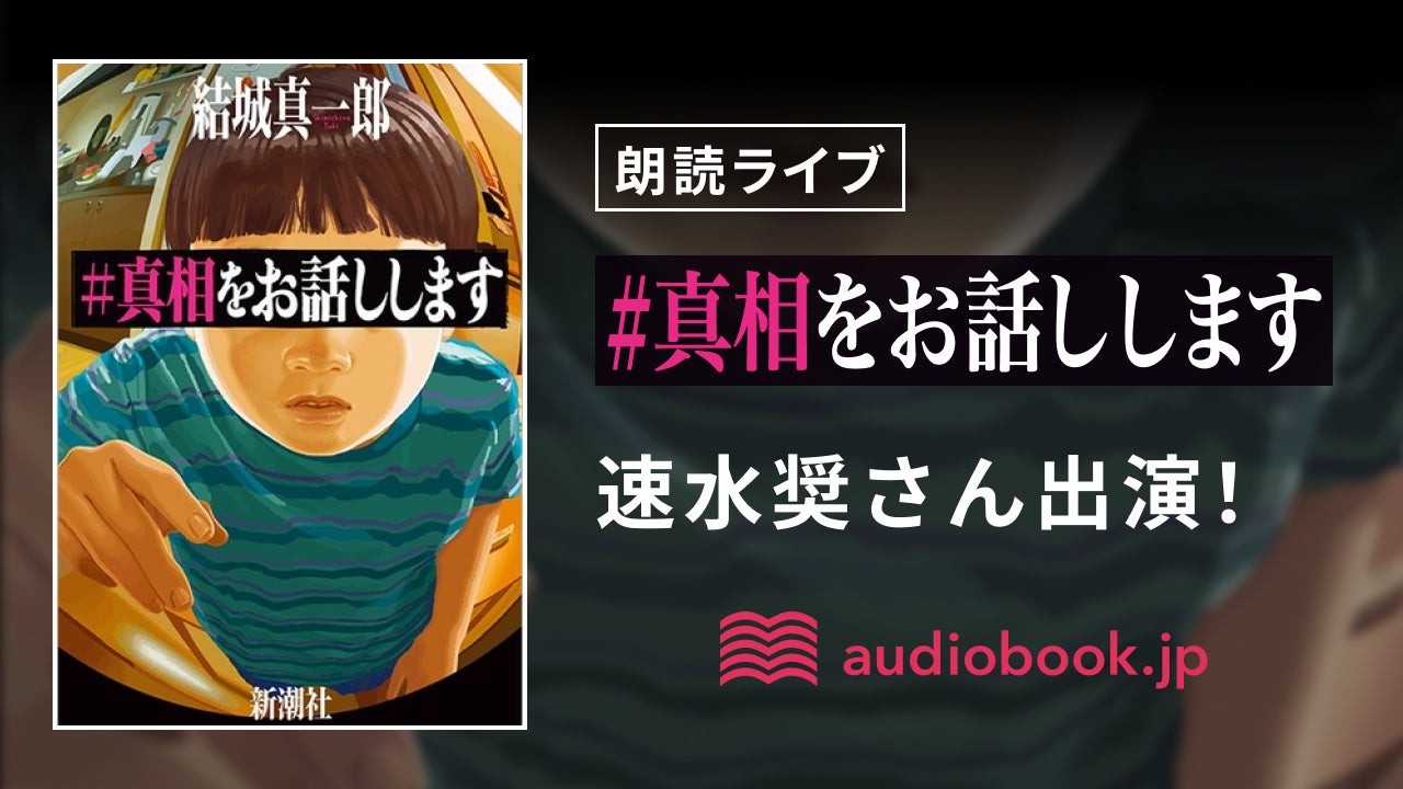 速水奨さん出演『#真相をお話しします』朗読ライブ　「audiobook.jp」YouTubeで１週間限定無料公開