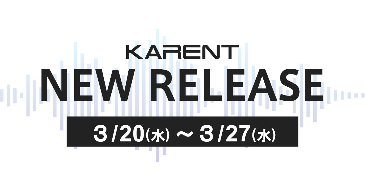 【ボーカロイド音楽専門レーベル「KARENT」配信情報】3月20日（水）～3月27日（水）に7作品の配信をスタート！