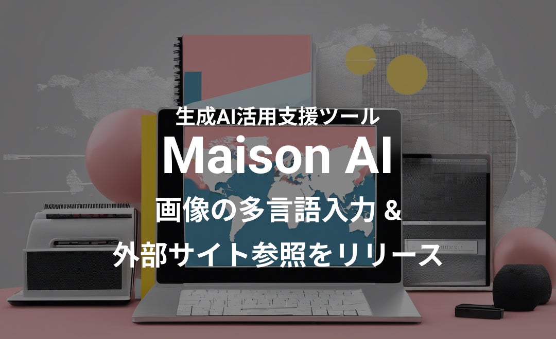 日本語をはじめとした多言語プロンプト（AIへの指示）での画像生成が可能に！生成AI活用支援ツール「Maison A...