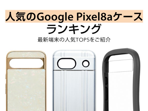 【Google最新機種】Google Pixel 8aケースの人気セールスランキングTOP5を発表！