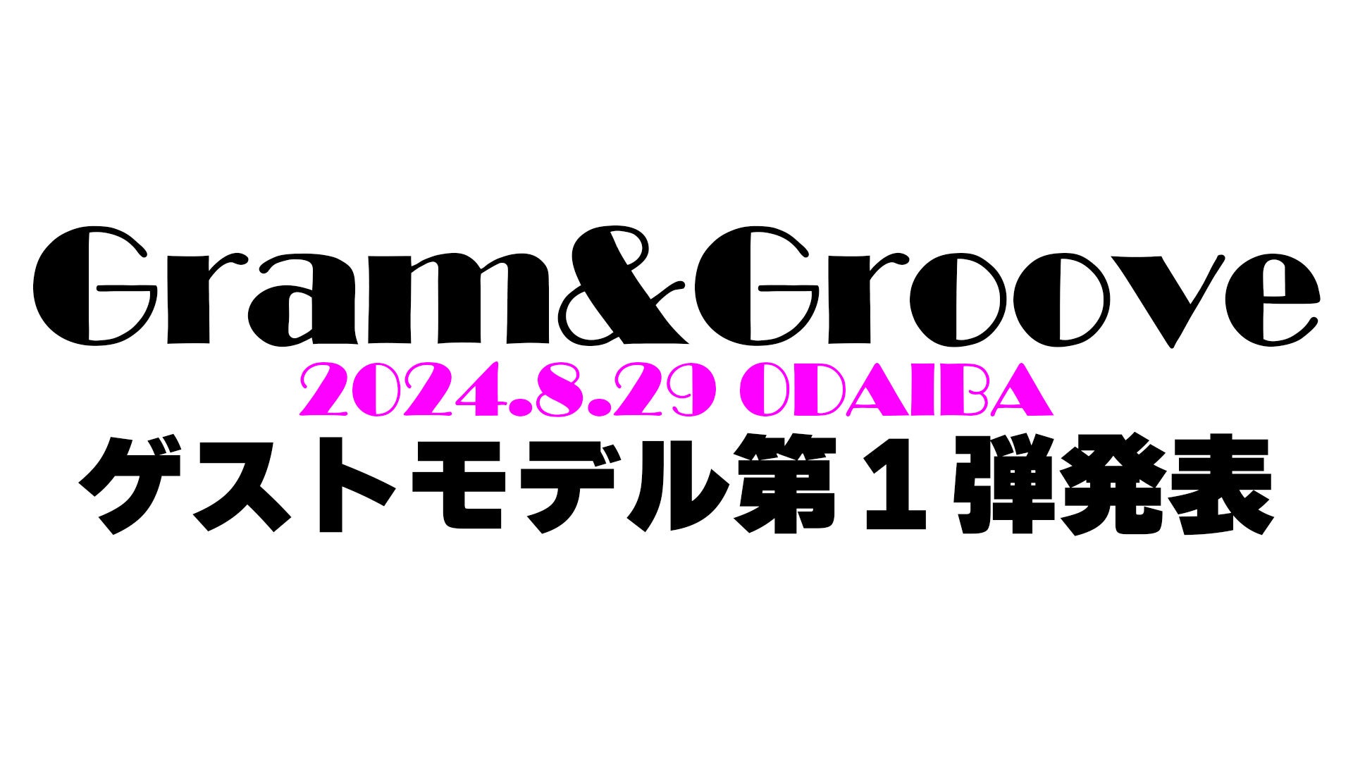 2024年8月29日開催Gram&Groove第１弾ゲストモデル出演者発表！