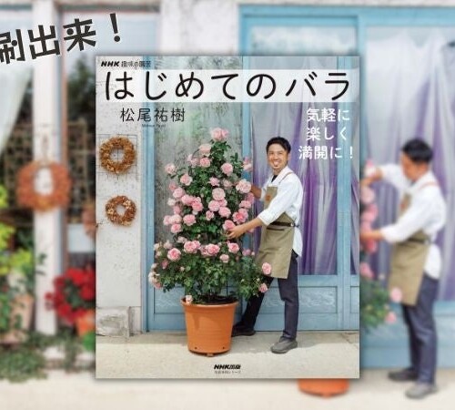 人気園芸家・松尾祐樹さん著『NHK趣味の園芸 はじめてのバラ 気軽に楽しく満開に！』増刷出来！