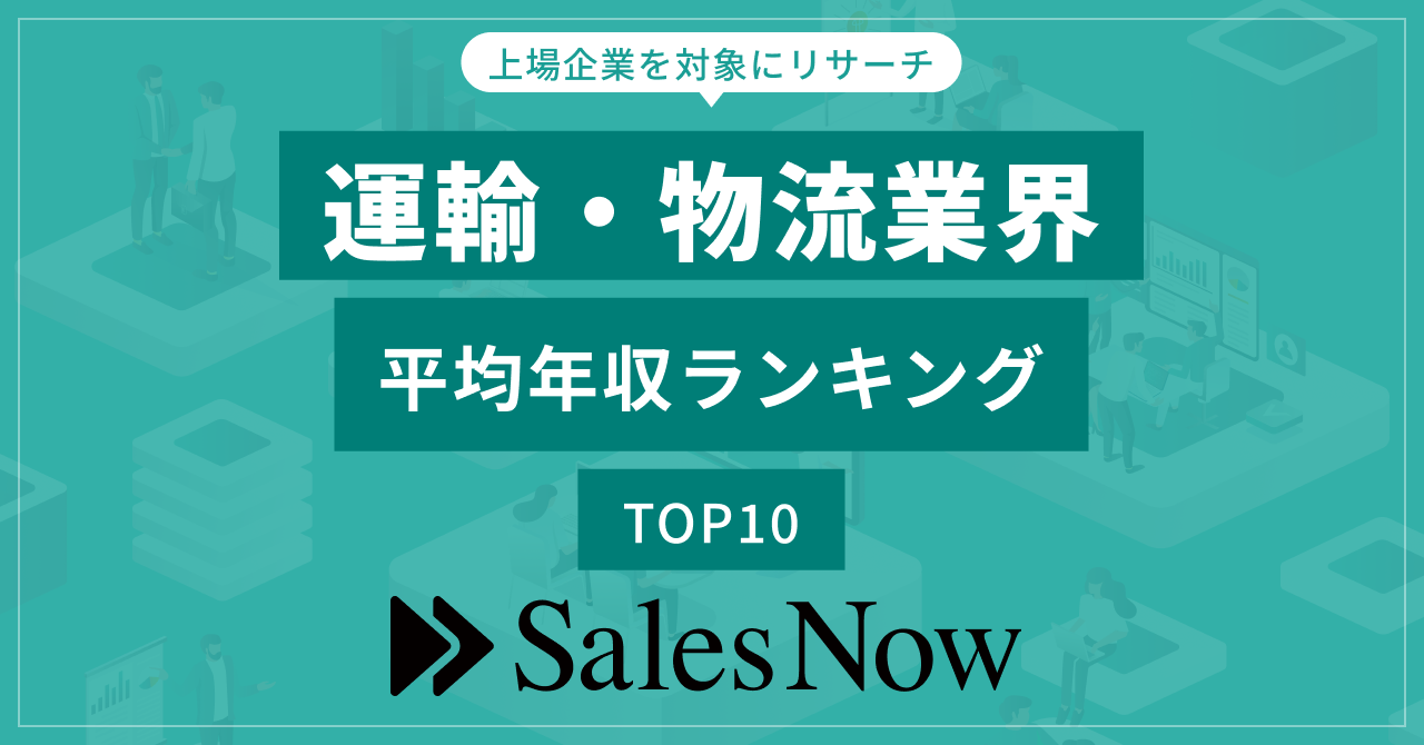 運輸・物流業界、平均年収ランキングTOP10を発表！／SalesNow DBレポート