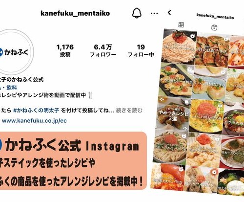 かねふく公式Instagramのフォロワーが6.4万人を突破！
アレンジレシピなど『明太子』に特化した内容を1,100件以上投稿