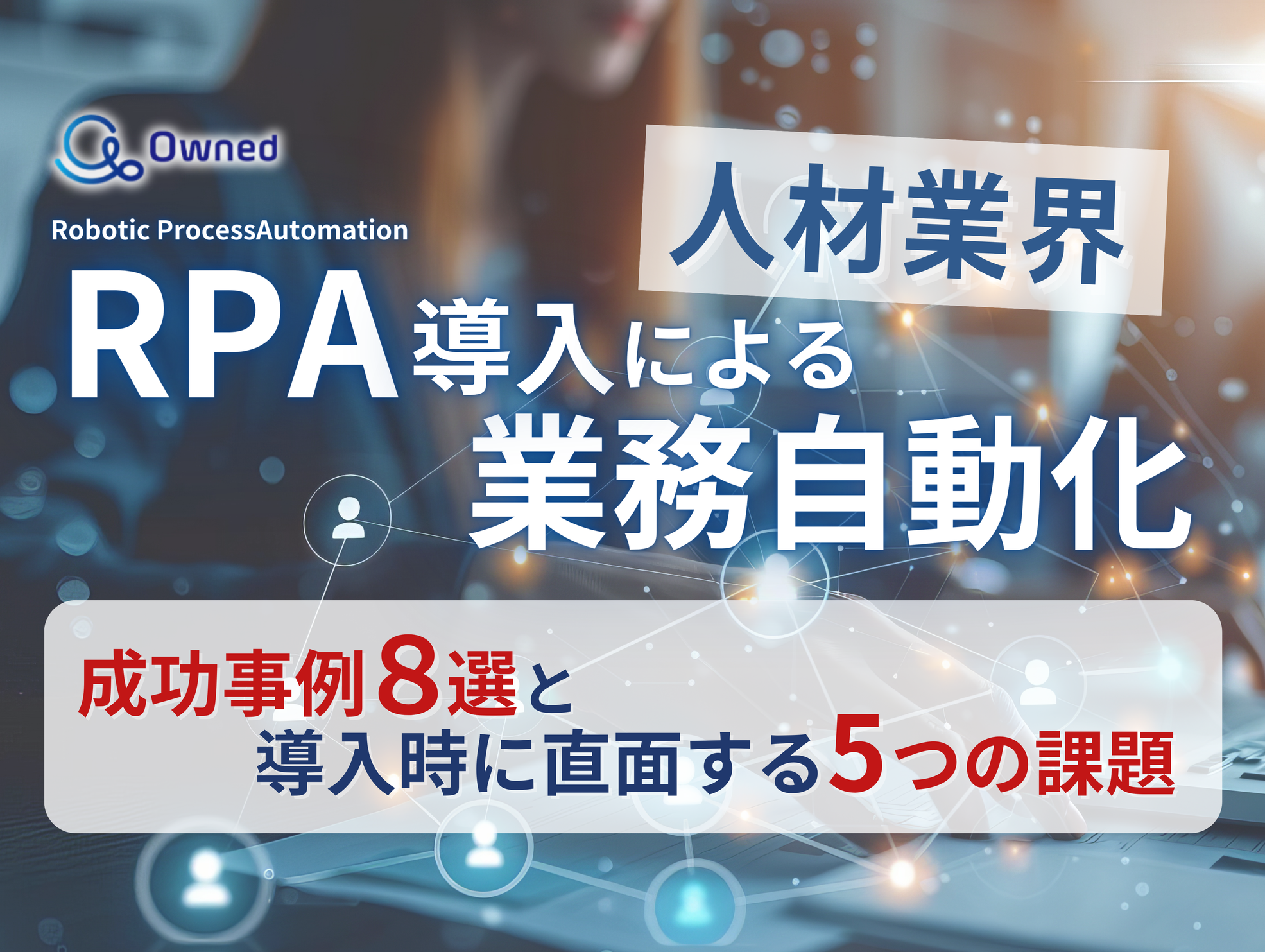 人材業界向け｜RPA導入で業務を自動化する成功事例8選と導入時に直面する5つの課題レポートを無料公開【2024...