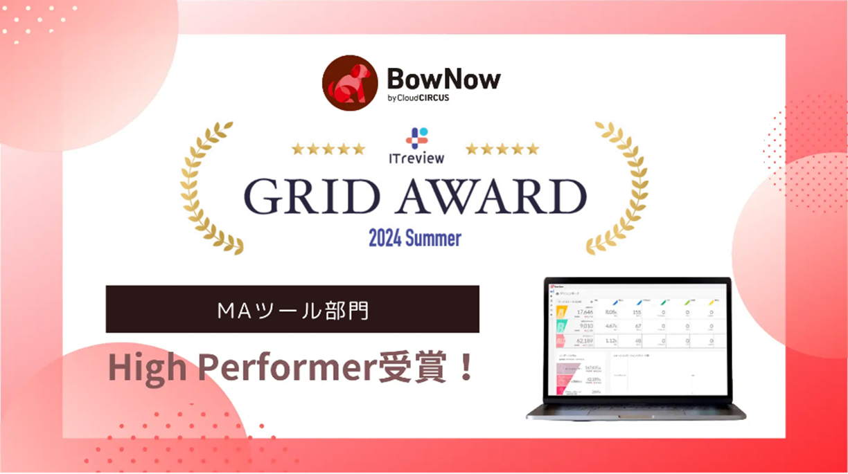 クラウドサーカスのMAツール『BowNow』、「ITreview Grid Award 2024 Summer」のMAツール部門でHigh performe...