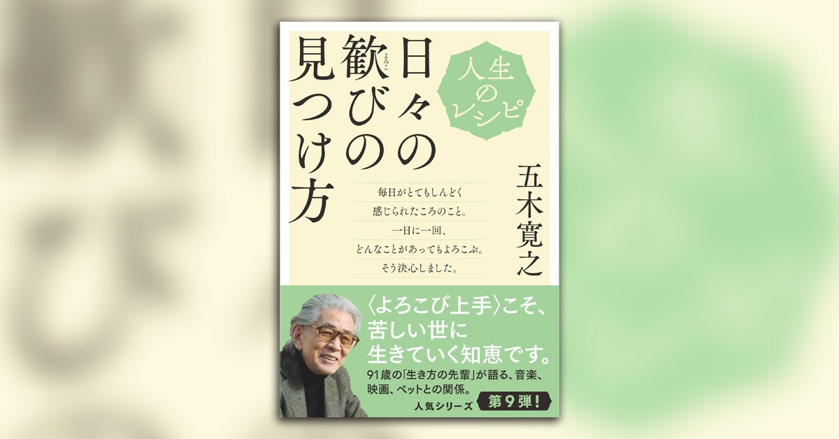 91歳の五木寛之さんが説く、「よろこび上手」のすすめ。『人生のレシピ　日々の歓びの見つけ方』7月10日発売！