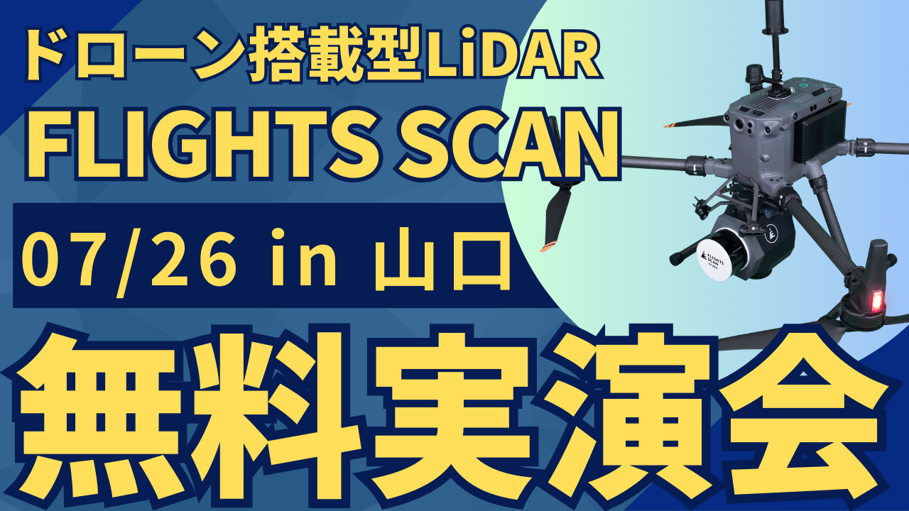 7/26(金)山口県で"測量・建設事業者むけ"ドローン搭載型LiDAR「FLIGHTS SCAN」無料実演会を開催！