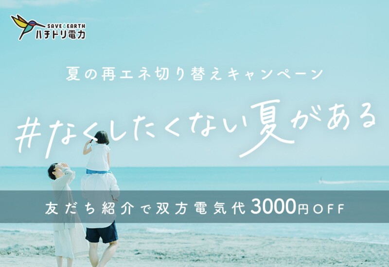 ハチドリ電力、「#なくしたくない夏がある」再エネ切り替えキャンペーンを実施。全員に3,000円割引を適用！さ...