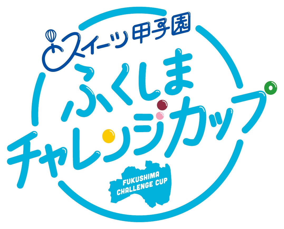 「スイーツ甲子園　ふくしまチャレンジカップ」　応募総数721組　決勝大会出場者決定！