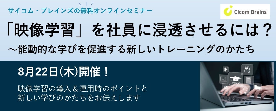 【サイコム・ブレインズによる無料ウェビナー／8月２2日(木)開催】「映像学習」を社員に浸透させるには？～能...