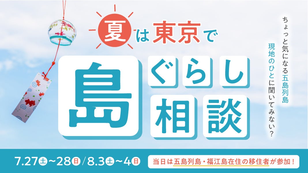 五島列島へ移住するなら、夏のセミナーや移住相談会で情報収集を。長崎県五島市が、東京で開催される「島の暮...