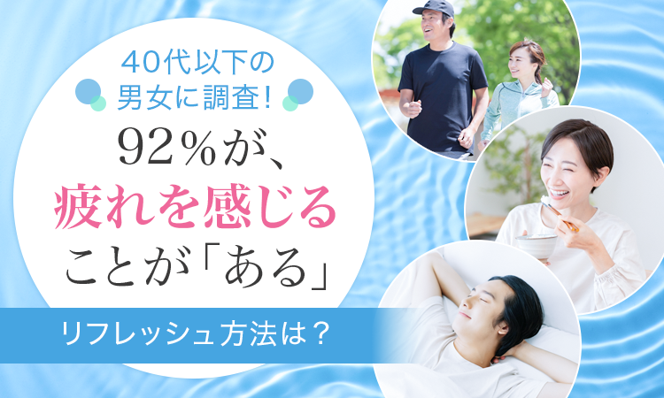 【40代以下の男女に調査！】92％が、疲れを感じることが「ある」 リフレッシュ方法は？