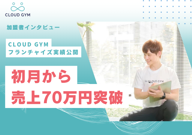 加盟後1ヶ月で月商70万円達成！CLOUD GYMフランチャイズの実績とCLOUD GYMトレーナースクールについて