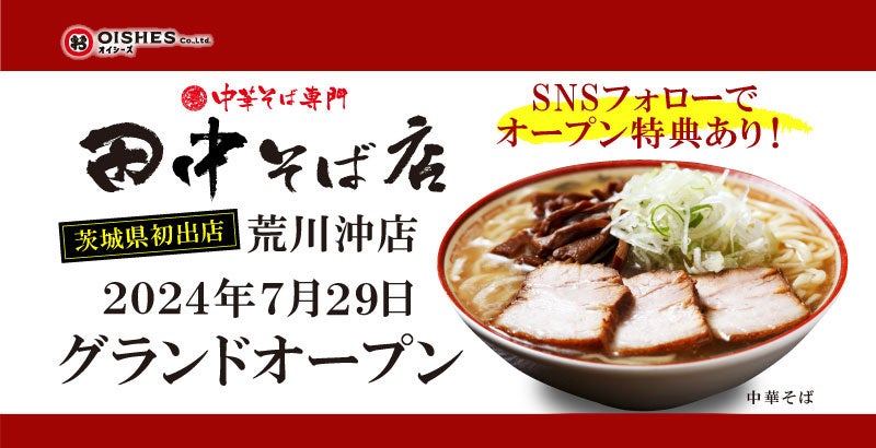 オイシーズ、茨城県初出店「中華そば専門 田中そば店 荒川沖店」2024年7月29日(月)グランドオープン！【オイ...