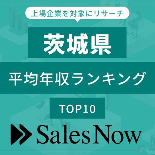 【茨城県】上場企業平均年収ランキングTOP10！／SalesNow DBレポート