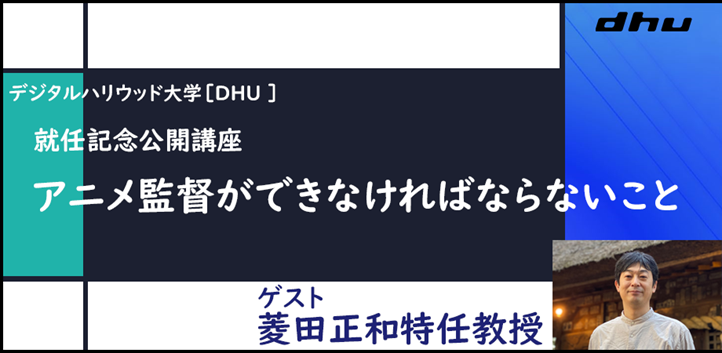 【公開講座】菱田正和特任教授 就任記念『アニメ監督ができなければならないこと』8月8日に開催｜デジタルハ...