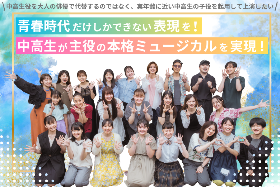 青春時代だけしかできない表現を！“中高生自身が中高生役を演じる本格ミュージカル実現”に向けたクラウドファ...