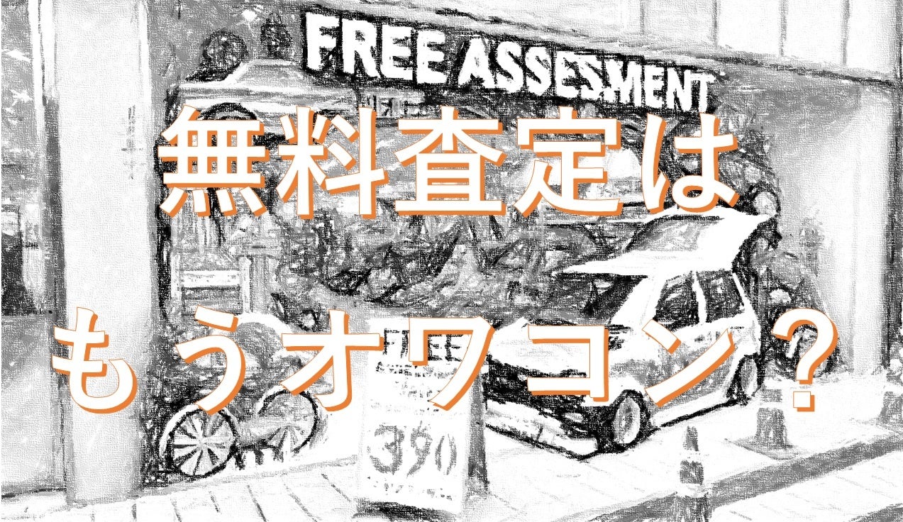 もはや、車買取業者の『無料査定』はオワコン？業界の「当たり前」はもう”古い”のか？査定に関するアンケート...