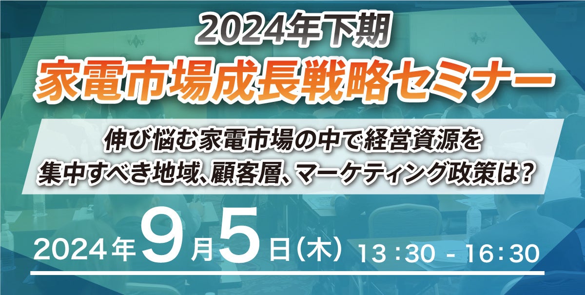 【2024年下期家電市場成長戦略セミナー】9/5(木)に開催