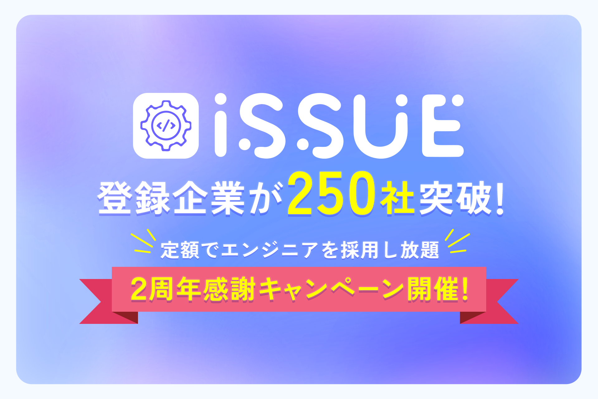 リリース2周年！登録企業250社突破！定額でエンジニアを採用し放題！エンジニアマッチングプラットフォームIS...