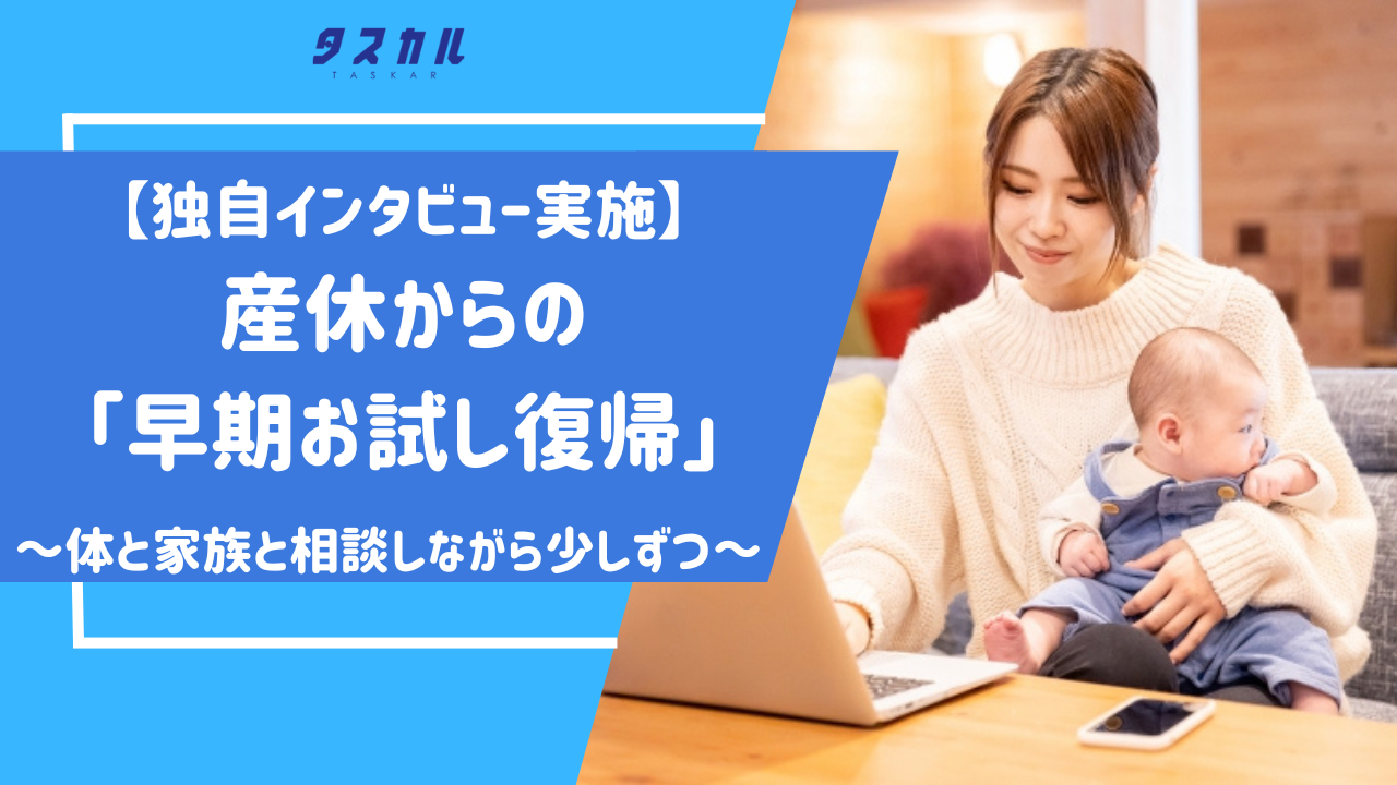 2024年10月、子ども・子育て支援法等改正の施行間近。「早期のお試し復帰」が可能なタスカルの産前産後の働き...