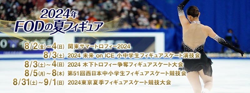 【フジテレビ】夏季開催の国内５大会をFODプレミアムでLIVE配信決定！『2024-25シーズン　FODの夏フィギュア！』