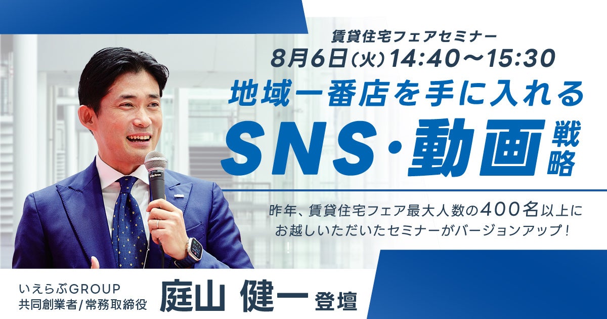 8/6(火)「賃貸住宅フェア2024｜今こそ本気のSNS・動画戦略大公開セミナー」詳細決定！いえらぶGROUP