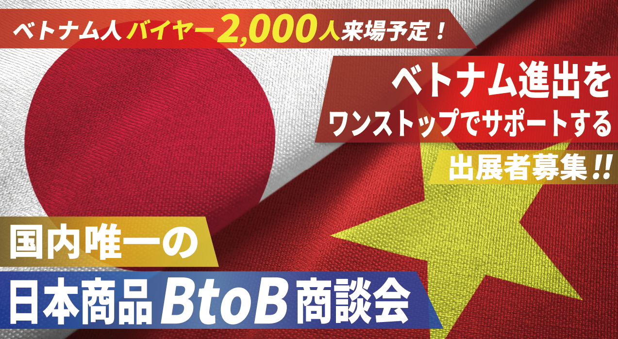 現地バイヤー注目！2000名参加予定！ベトナム進出をワンストップでサポートする唯一の展示会・商談会ベトナム...