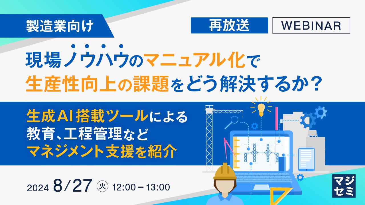 ご好評につき再放送が決定！【製造業向け】現場ノウハウのマニュアル化で、生産性向上の課題をどう解決するか？