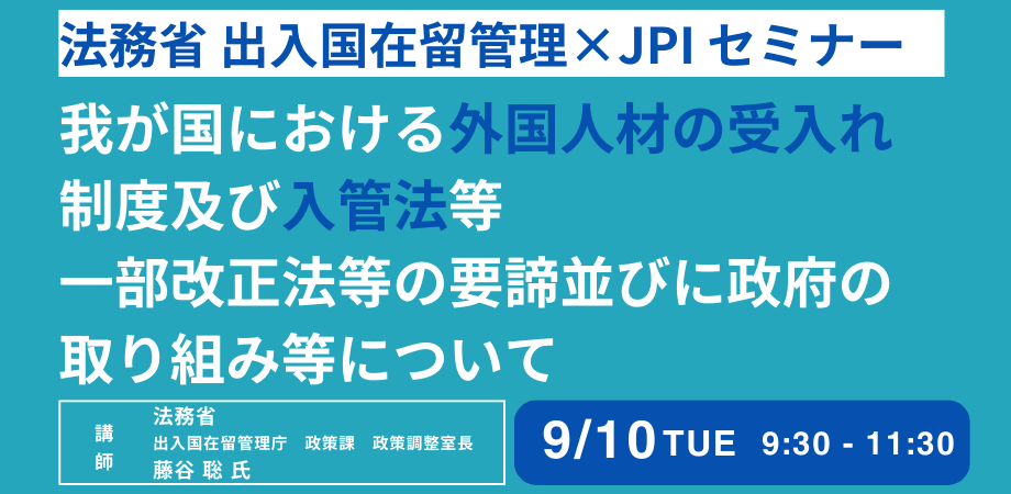 【JPIセミナー】法務省　出入国在留管理庁「我が国における外国人材の受入れ制度及び入管法等一部改正法等の...