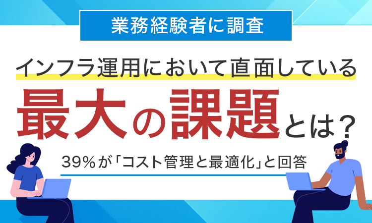 【業務経験者に調査】インフラ運用において直面している最大の課題とは？39％が「コスト管理と最適化」と回答