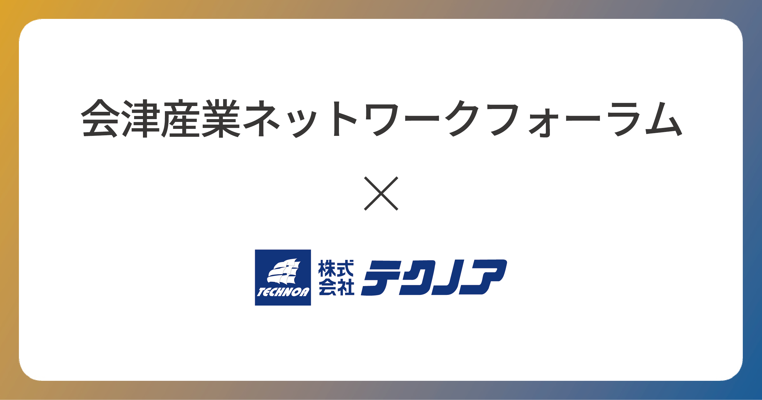 テクノアが「会津産業ネットワークフォーラム」に賛助会員として参画