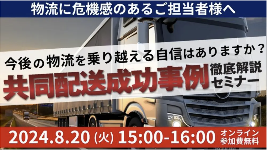 物流に危機感を持つご担当者様へ向けた「共同配送成功事例徹底解説セミナー」を 2024年8月20日（火）開催