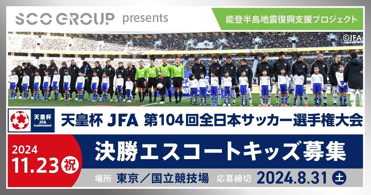 天皇杯 JFA 第104回全日本サッカー選手権大会 決勝エスコートキッズ募集~SCOグループ能登半島地震復興支援プ...