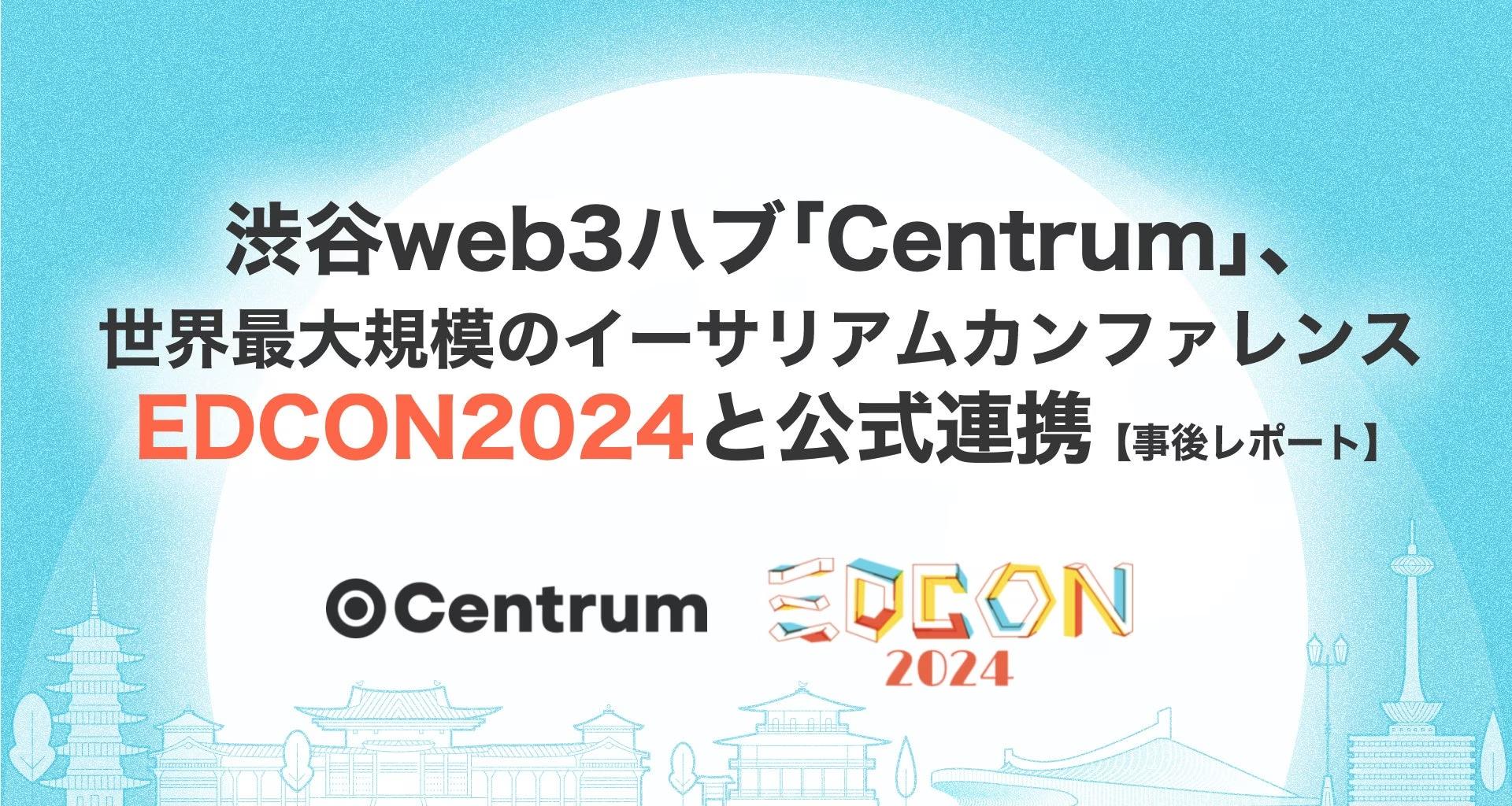 渋谷web3ハブ「Centrum」、世界最大規模のイーサリアムカンファレンス「EDCON 2024」と公式連携【事後レポート】