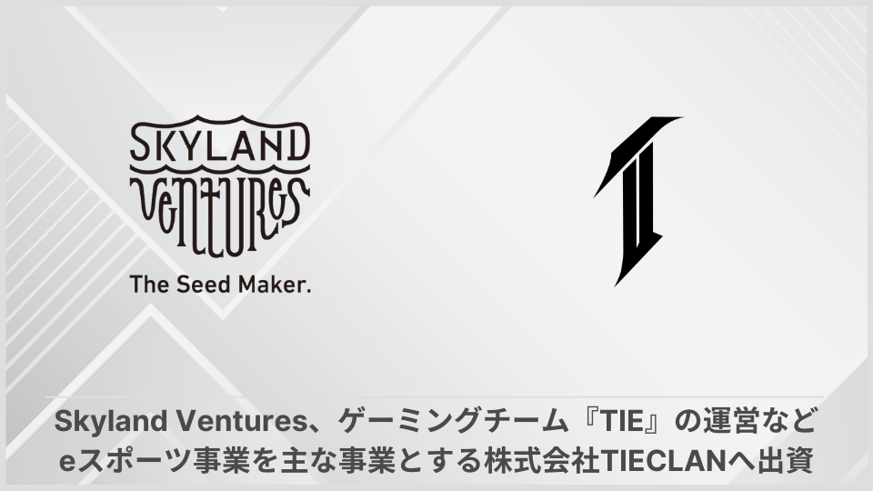 Skyland Ventures、ゲーミングチーム「TIE」の運営など、eスポーツ事業を主な事業とする株式会社TIEのCLANへ出資