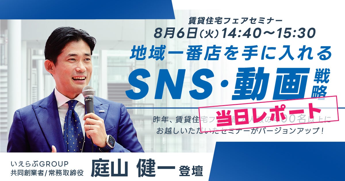 来場者1.7万人越え！8/6(火)「賃貸住宅フェア2024｜今こそ本気のSNS・動画戦略大公開セミナー」当日レポート