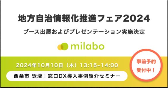 ミラボ、地方自治情報化推進フェア2024に出展！10月10日（木）西条市 登壇［ 窓口DX導入事例紹介セミナー ］予約受付中