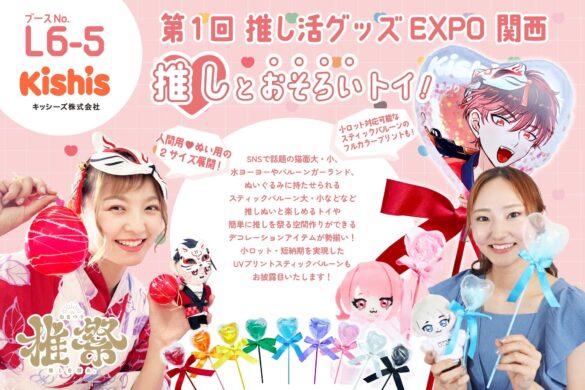 【推し活グッズEXPO 関西】にキッシーズ株式会社が初出展！ぬいぐるみに持たせられるスティックバルーン、SNSで話題の猫面、小ロット・短納期を実現するUVプリントスティックバルーンなどをご紹介！