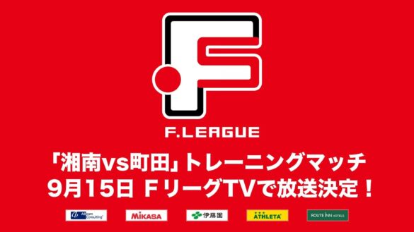 【ＦリーグTV】9月15日（日）「湘南vs町田」トレーニングマッチ 放送決定！【Ｆリーグ2024-2025 ディビジョン1】今こそ最高のフットサルを