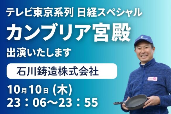 【石川鋳造株式会社】テレビ東京系列「日経スペシャル カンブリア宮殿」10月10日(木)に出演いたします。